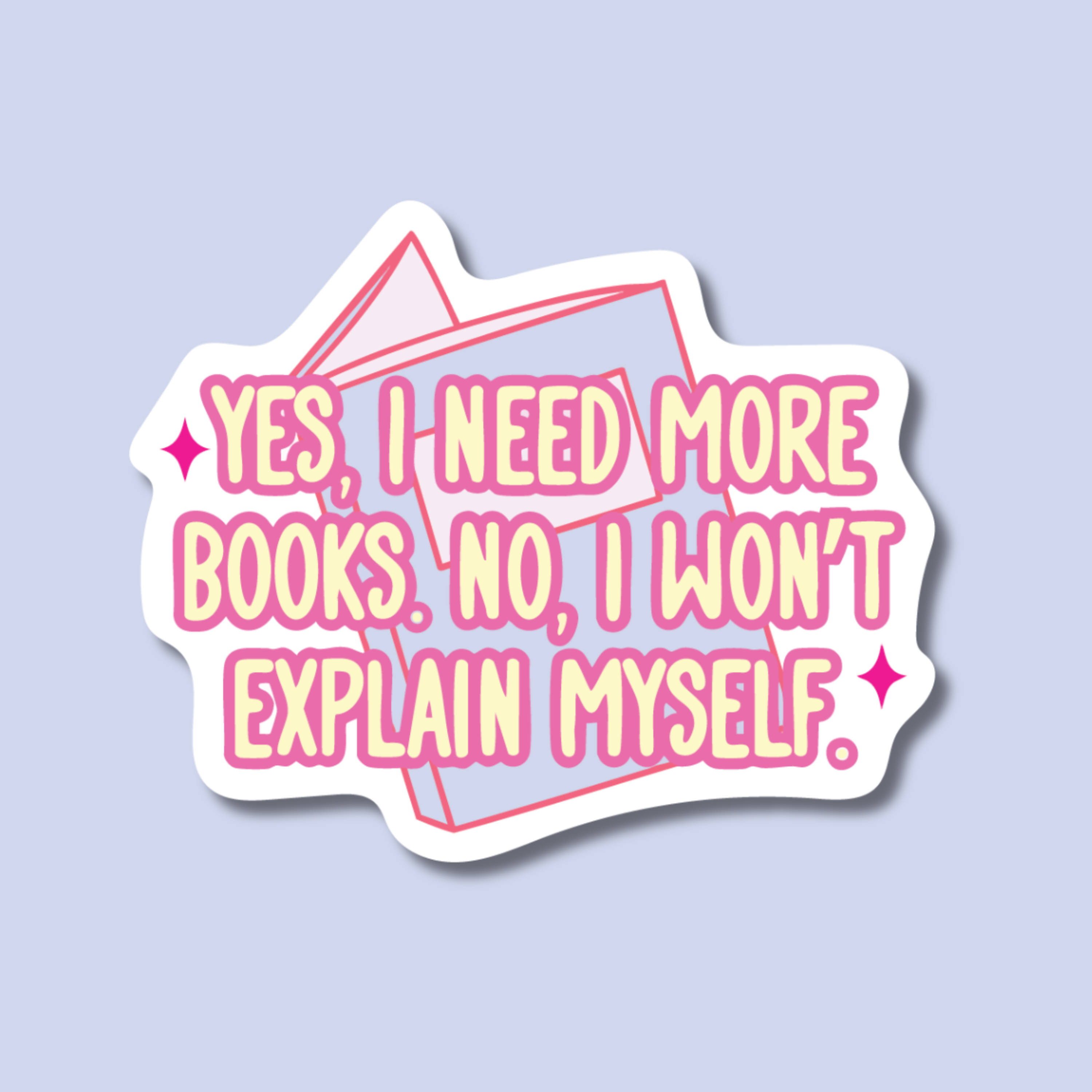 Yes I Need More Books, No I Won't Explain Myself Sticker – Mi Vida Uvalde