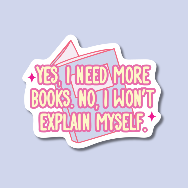 Yes I Need More Books, No I Won't Explain Myself Sticker