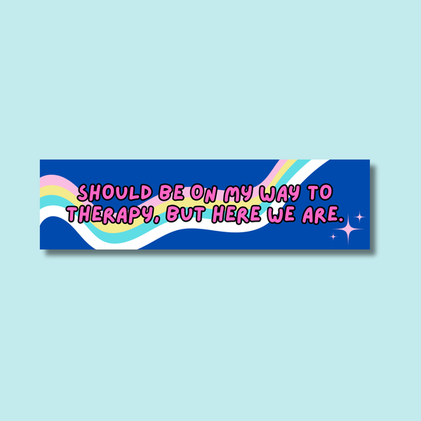Should Be On My Way to Therapy Bumper Sticker