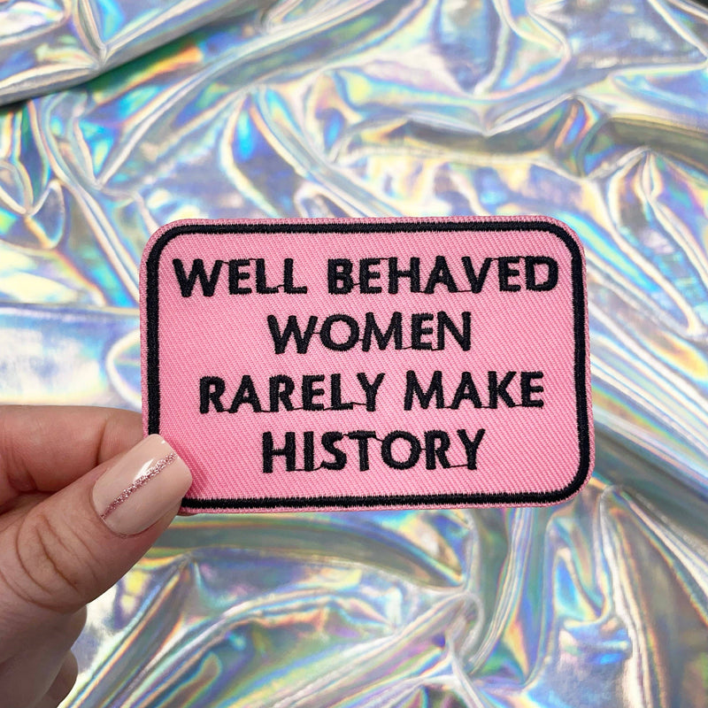 Well Behaved Women Rarely Make History Patch - Iron On