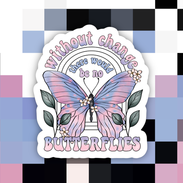 Without Change There Would Be No Butterflies Sticker