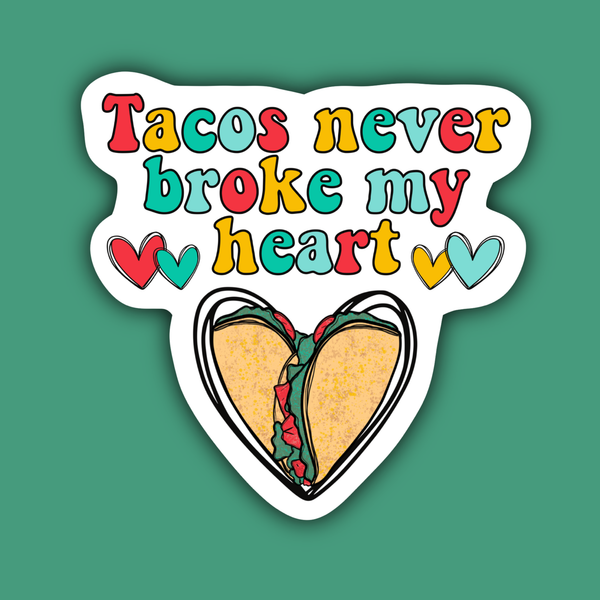 Tacos Never Broke My Heart Sticker