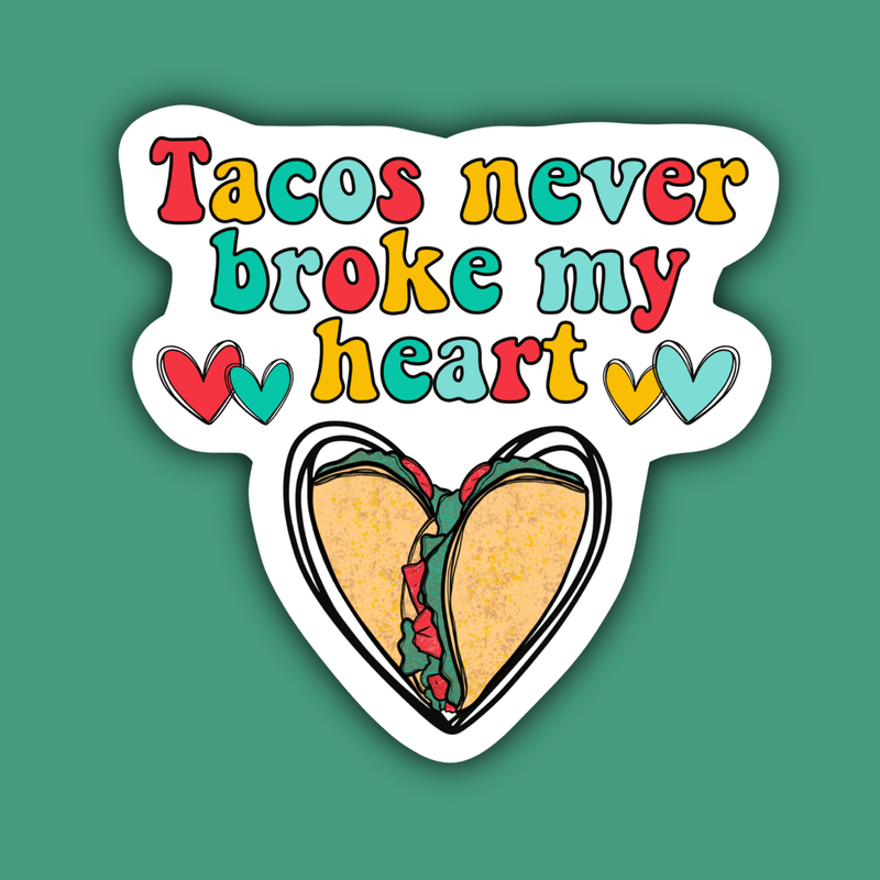 Tacos Never Broke My Heart Sticker